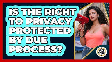Is The Right To Privacy Protected By Due Process? - Guide To Your Rights