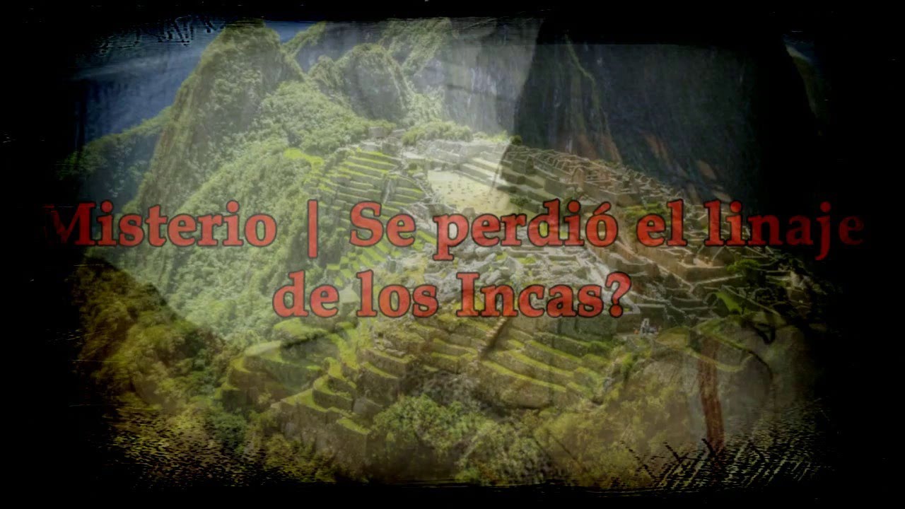 Misterio | Se perdió el linaje de los Incas?