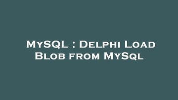 MySQL : Delphi Load Blob from MySql