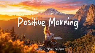 Positive Morning 🍃 Good Morning Music to Wake Up Happy | Best Indie/Pop/Folk/Acoustic Playlist