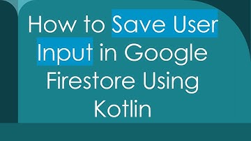 How to Save User Input in Google Firestore Using Kotlin