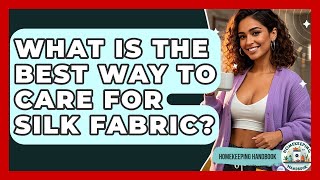 What Is The Best Way To Care For Silk Fabric? - Homekeeping Handbook