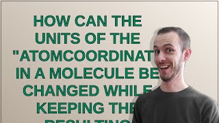 Mathematica: How can the units of the AtomCoordinates in a Molecule be changed while keeping th...
