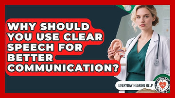 Why Should You Use Clear Speech For Better Communication? - Everyday Hearing Help