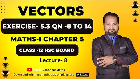 Vectors | Exercise- 5.3 QN- 1 to 14 | Maths-I Class 12th Maharashtra Board | Krishnas Maths | Lec- 8