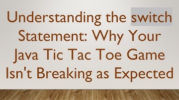 Understanding the switch Statement: Why Your Java Tic Tac Toe Game Isn