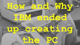 DOCUMENTARY: Why and How IBM ended up creating the PC (and ended up choosing the 8088 CPU)