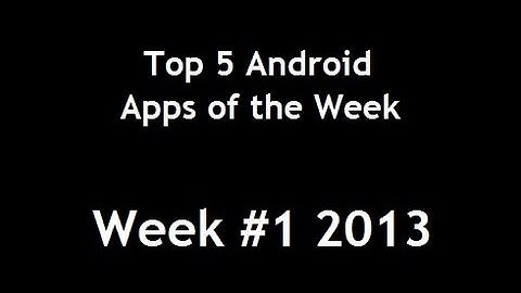 Top 5 Android Apps of the Week - Week #1 2013