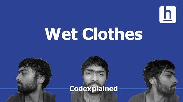 Wet Clothes! - Codexplained