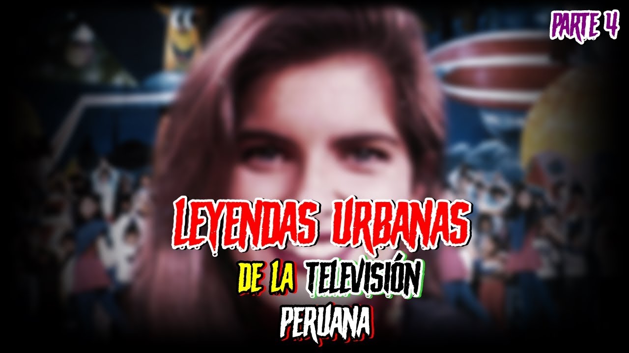 LEYENDAS URBANAS DE LA TELEVISIÓN PERUANA | PARTE 4