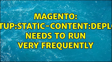 Magento: setup:static-content:deploy needs to run very frequently (2 Solutions!!)