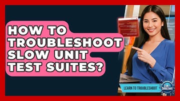 How To Troubleshoot Slow Unit Test Suites? - Learn To Troubleshoot