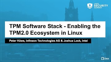 TPM Software Stack - Enabling the TPM2.0 Ecosystem in Linux - Peter Hüwe & Joshua Lock