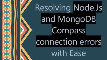 Resolving Node.Js and MongoDB Compass connection errors with Ease