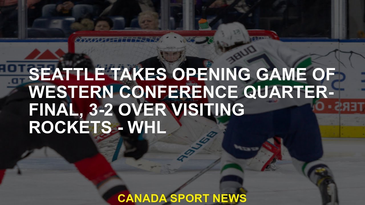 Seattle takes opening game of Western Conference quarter-final, 3-2 over visiting Rockets - WHL