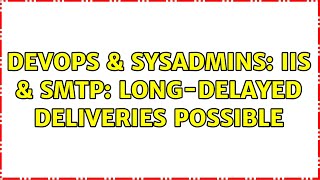 Celebrity DevOps & SysAdmins: IIS & SMTP: Long-delayed deliveries possible Profile