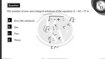 The number of non-zero integral solutions of the equation |1-2 i|x=5xis....