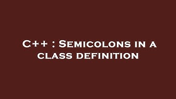 C++ : Semicolons in a class definition