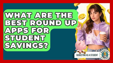 What Are The Best Round Up Apps For Student Savings? - Budgeting as a Student
