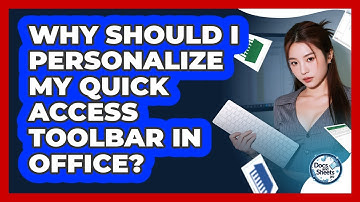 Why Should I Personalize My Quick Access Toolbar In Office? - Docs and Sheets Pro