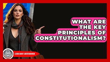 What Are The Key Principles Of Constitutionalism? - Learn About Libertarianism