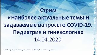 Стрим «Наиболее актуальные темы и задаваемые вопросы о COVID-19. Педиатрия и гинекология»