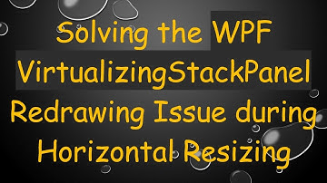 Solving the WPF VirtualizingStackPanel Redrawing Issue during Horizontal Resizing