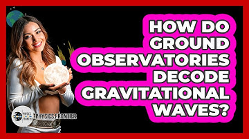 How Do Ground Observatories Decode Gravitational Waves? - Physics Frontier