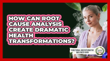How Can Root Cause Analysis Create Dramatic Health Transformations?