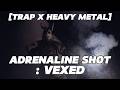 ADRENALINE SHOT : VEXED [Trap x Heavy Metal]