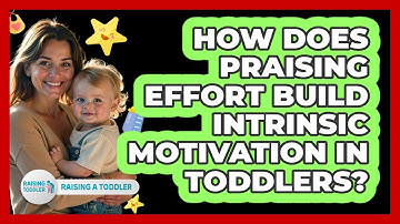 How Does Praising Effort Build Intrinsic Motivation In Toddlers? - Raising A Toddler