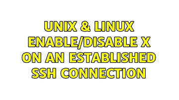 Unix & Linux: Enable/Disable X on an established SSH connection (2 Solutions!!)