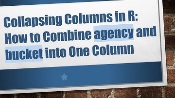 Collapsing Columns in R: How to Combine agency and bucket into One Column
