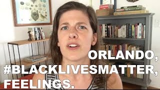 Orlando, #BlackLivesMatter, Feelings