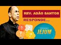 REV. ADÃO SANTOS RESPONDE... TEMA:JEJUM