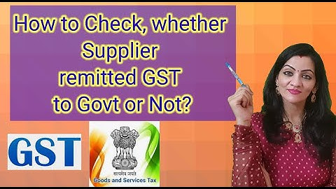 How to check whether the Supplier has remitted GST to Govt or not? I input tax credit precondition