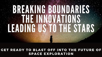 Breaking Boundaries: The Innovations Leading Us to the Stars