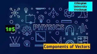 Freshman Physics 1#5 Components of vector Ethiopian University