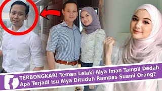 Terbongkar Teman Lelaki Alya Iman Tampil Dedah Apa Terjadi Isu Alya Dituduh Rampas Suami Orang?