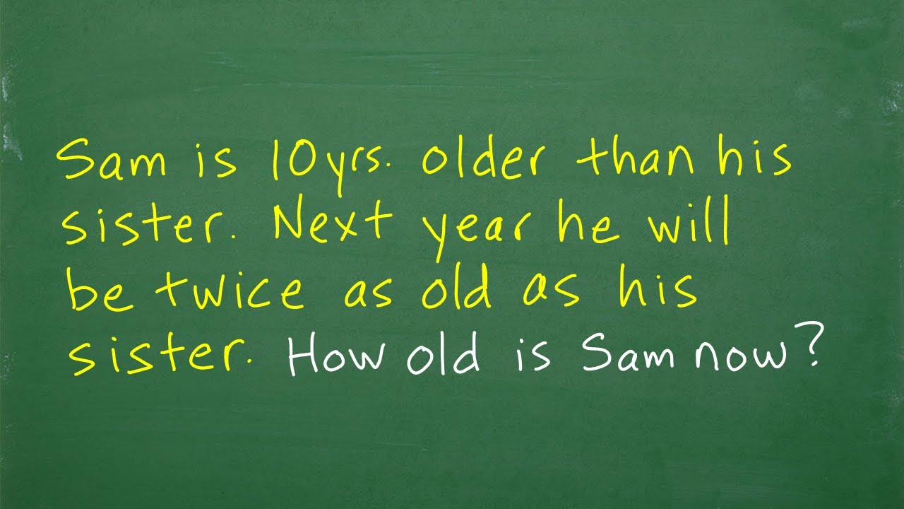 ⁣Sam is 10 yrs older than his sister. Next year he will be twice as old. How old is Sam now?