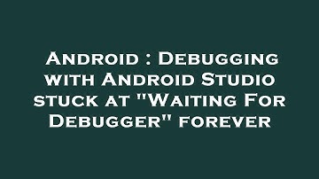 Android : Debugging with Android Studio stuck at "Waiting For Debugger" forever