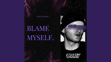 BLAME MYSELF.