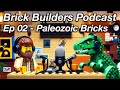 #02 - Paleozoic Bricks: Brick Builder Podcast