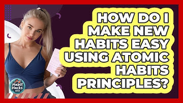 How Do I Make New Habits Easy Using Atomic Habits Principles? - Habit Hacks Hub