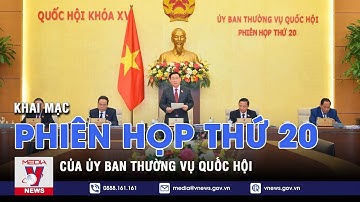 Khai mạc Phiên họp thứ 20 của Ủy ban Thường vụ Quốc hội - VNEWS