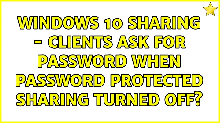 Windows 10 Sharing - Clients ask for Password when password protected sharing turned off?