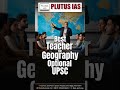 Best Teacher for Geography Optional UPSC?