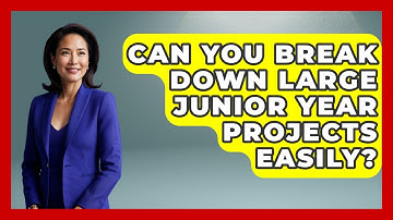 Can You Break Down Large Junior Year Projects Easily? - Junior Year Jumpstart