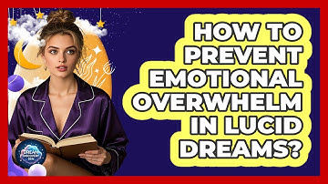 How To Prevent Emotional Overwhelm In Lucid Dreams?