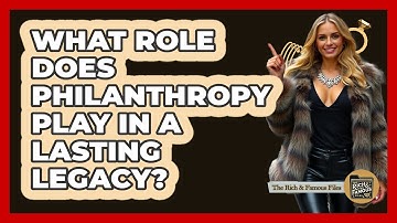 What Role Does Philanthropy Play In A Lasting Legacy? - The Rich And Famous Files